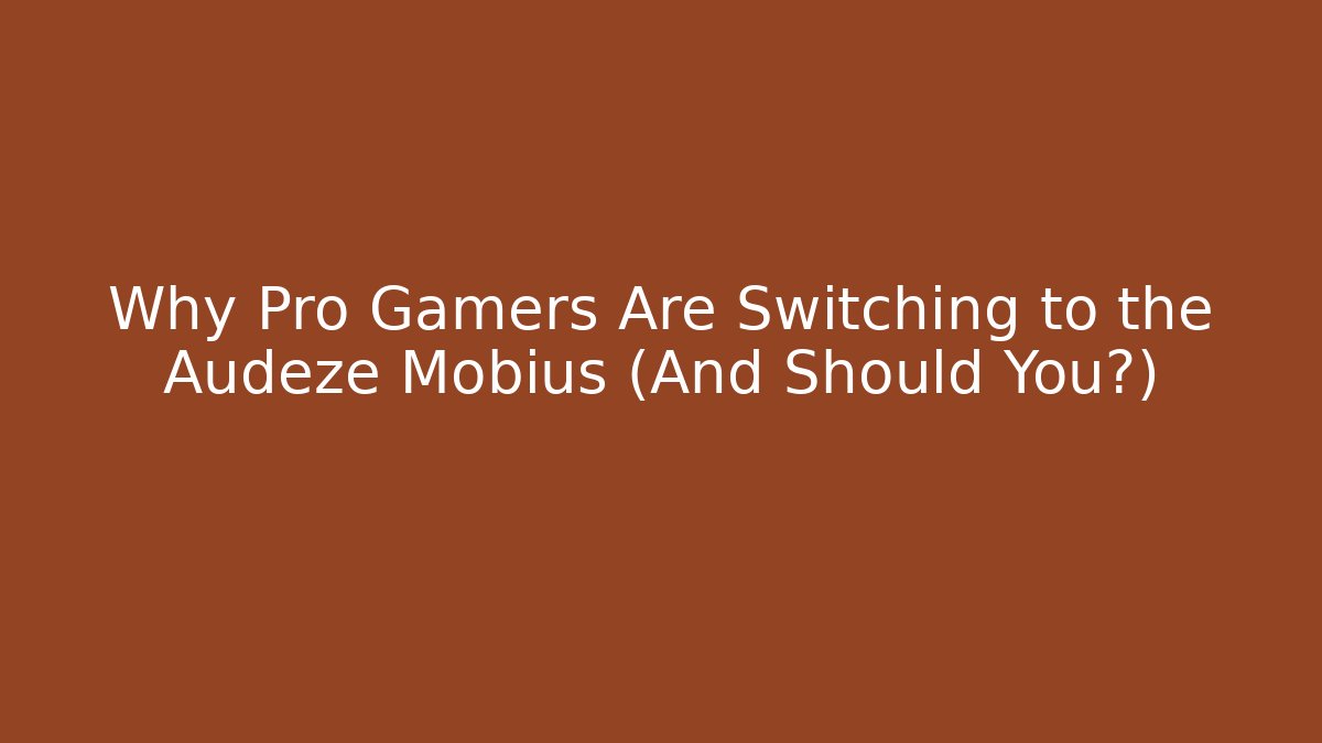 Why Pro Gamers Are Switching to the Audeze Mobius (And Should You?)