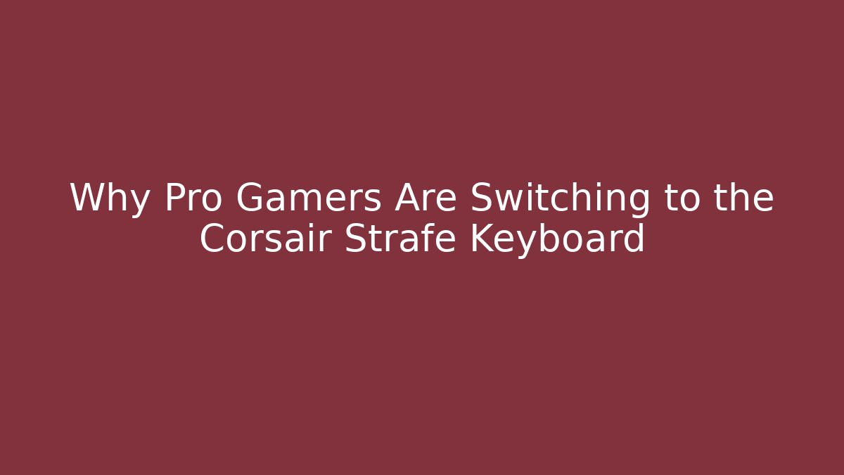 Why Pro Gamers Are Switching to the Corsair Strafe Keyboard