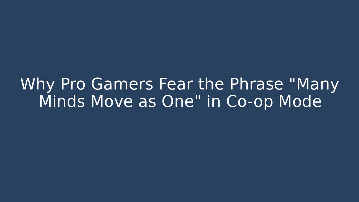 Why Pro Gamers Fear the Phrase “Many Minds Move as One” in Co-op Mode