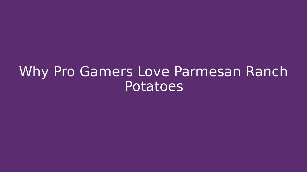 Why Pro Gamers Love Parmesan Ranch Potatoes