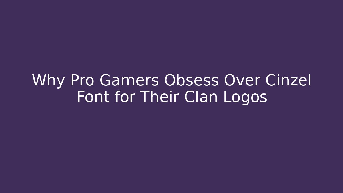 Why Pro Gamers Obsess Over Cinzel Font for Their Clan Logos