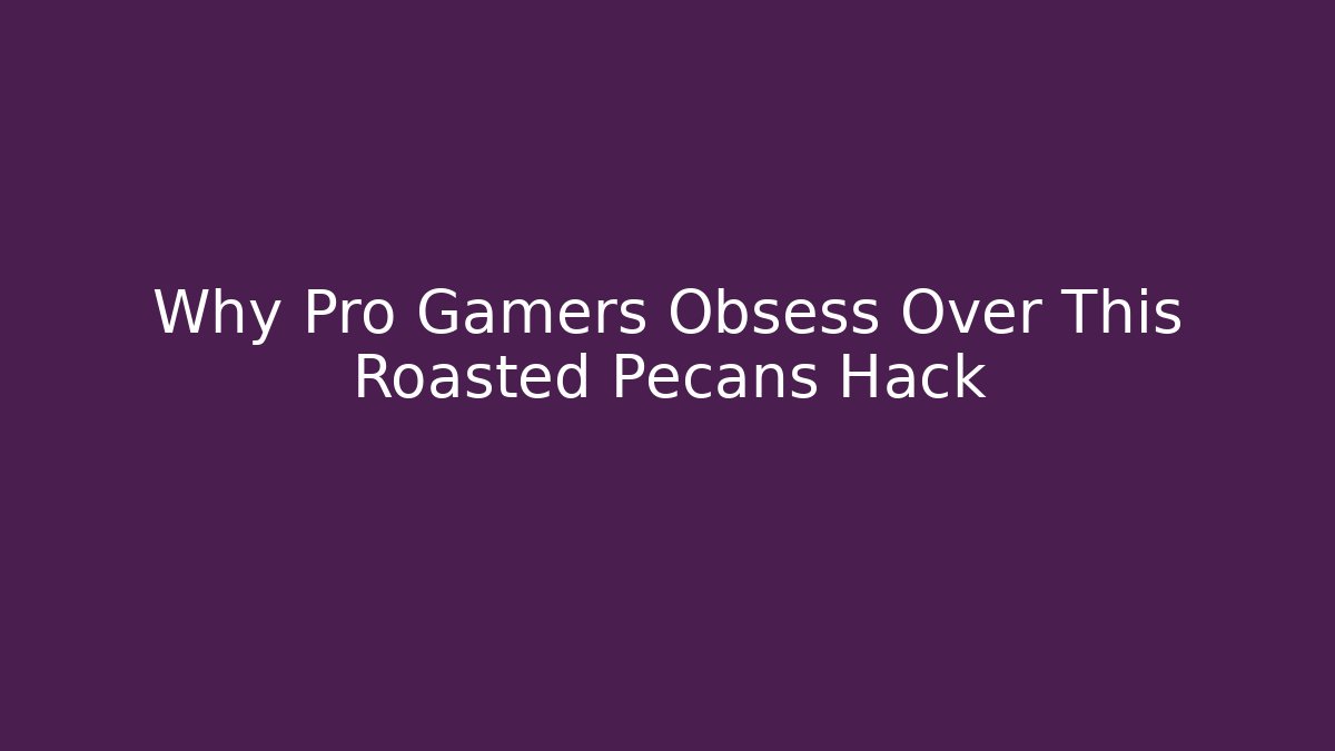 Why Pro Gamers Obsess Over This Roasted Pecans Hack
