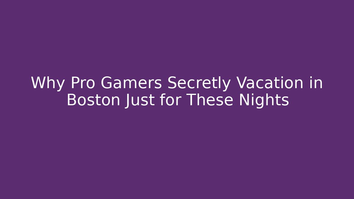 Why Pro Gamers Secretly Vacation in Boston Just for These Nights