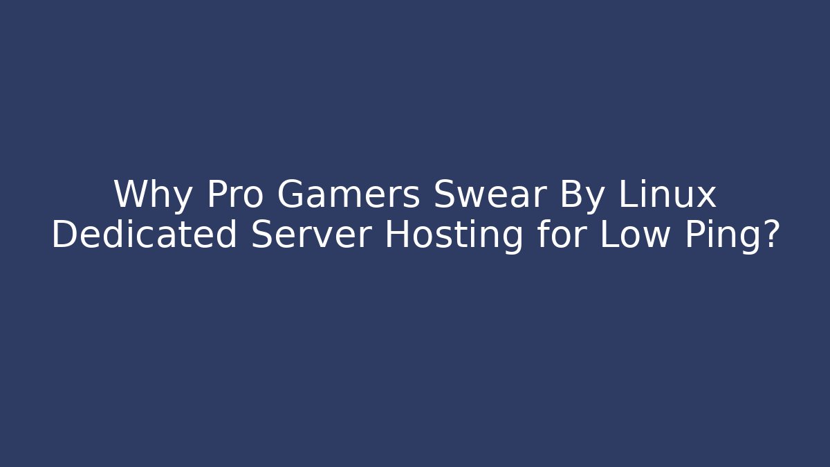 Why Pro Gamers Swear By Linux Dedicated Server Hosting for Low Ping? - Create More Assets