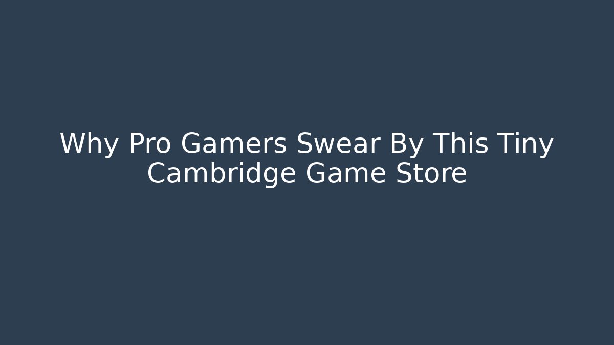 Why Pro Gamers Swear By This Tiny Cambridge Game Store