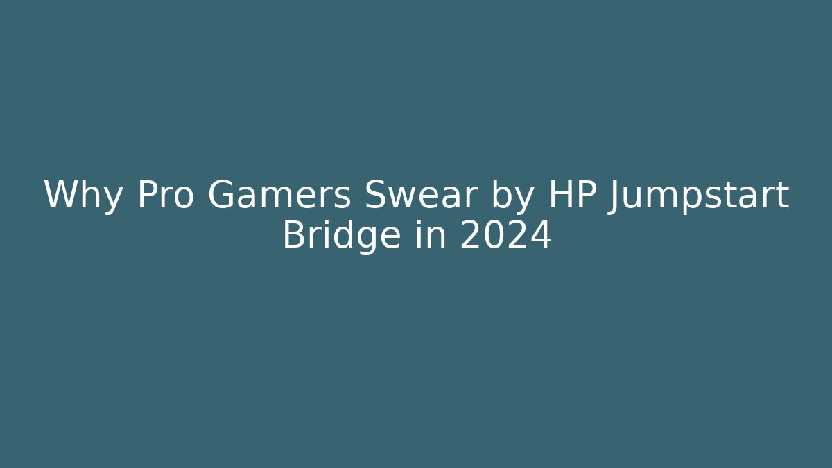 Why Pro Gamers Swear by HP Jumpstart Bridge in 2024