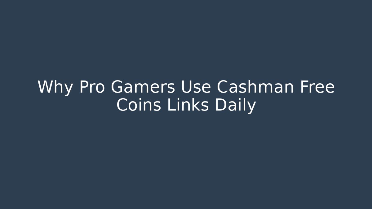 Why Pro Gamers Use Cashman Free Coins Links Daily