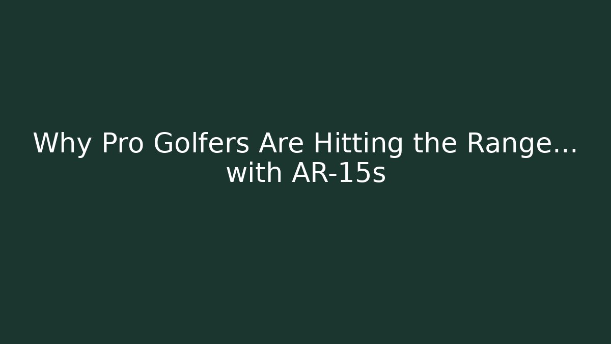 Why Pro Golfers Are Hitting the Range… with AR-15s