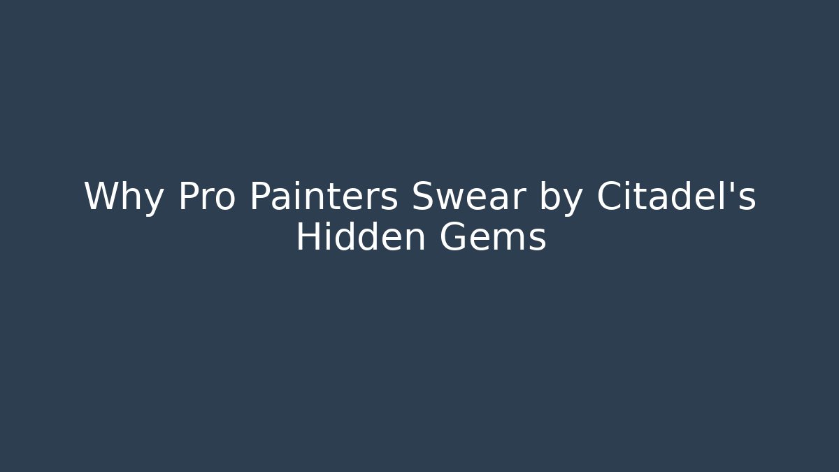 Why Pro Painters Swear by Citadel's Hidden Gems