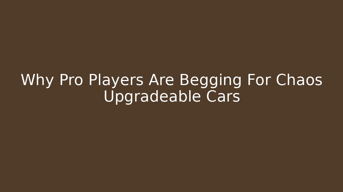 Why Pro Players Are Begging For Chaos Upgradeable Cars