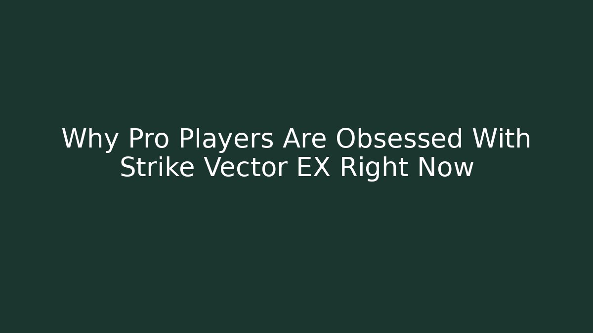 Why Pro Players Are Obsessed With Strike Vector EX Right Now