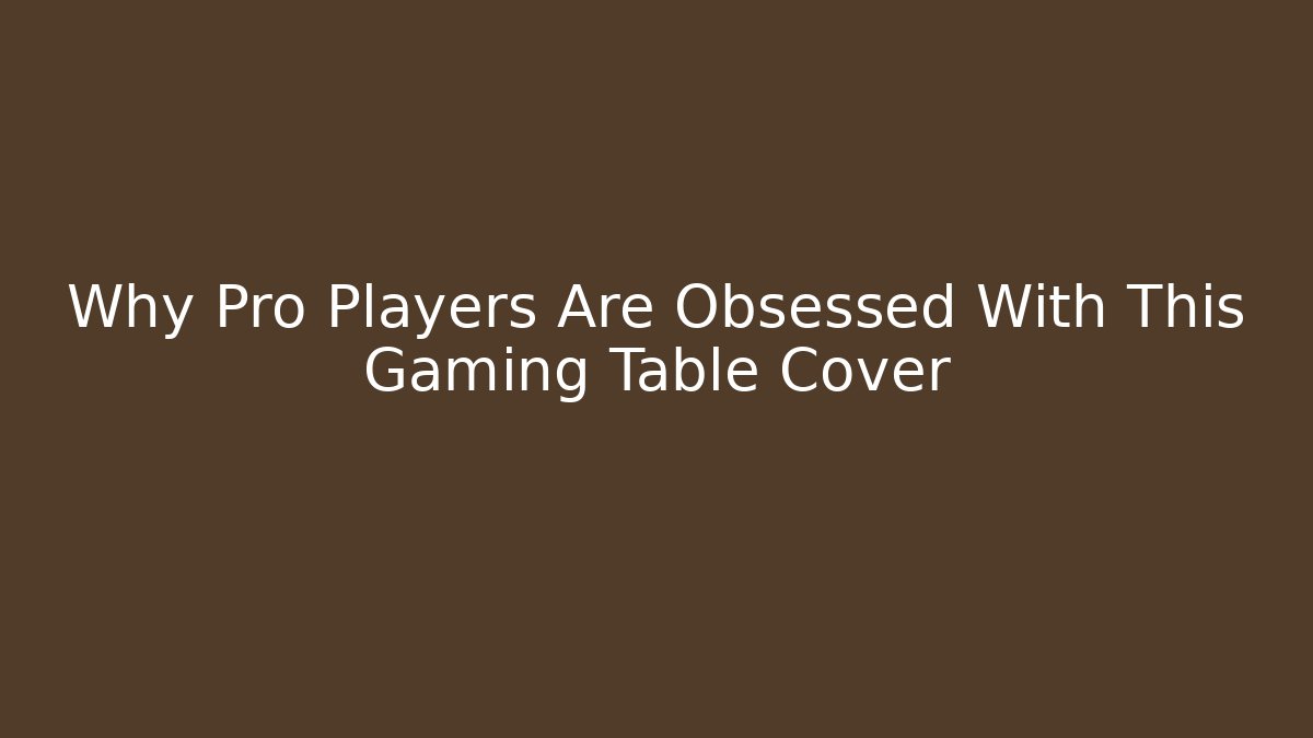 Why Pro Players Are Obsessed With This Gaming Table Cover