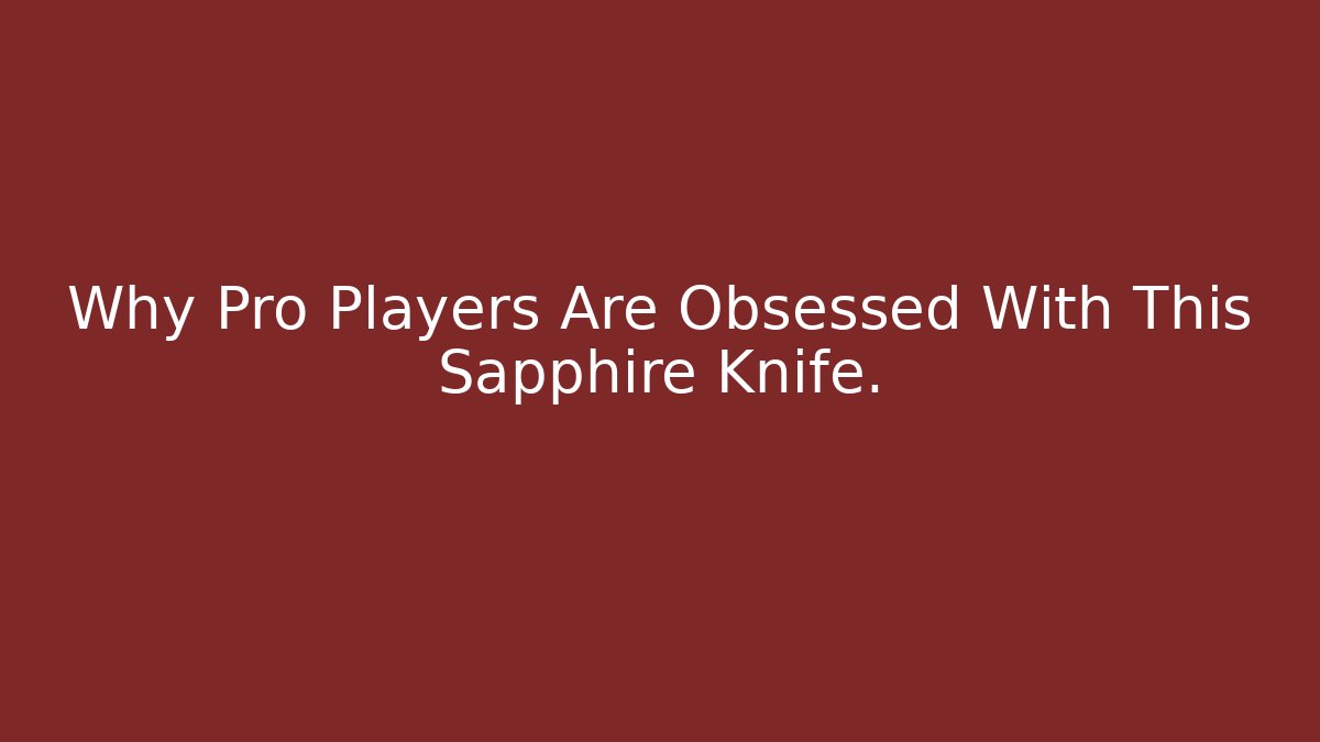 Why Pro Players Are Obsessed With This Sapphire Knife.