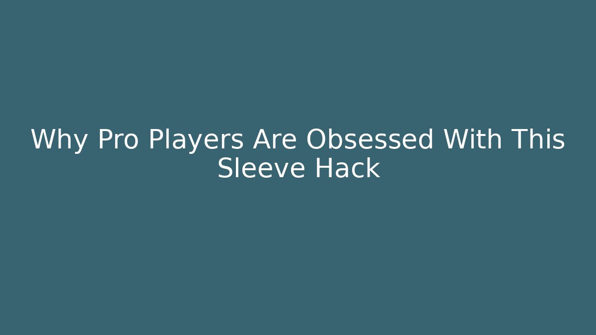 Why Pro Players Are Obsessed With This Sleeve Hack