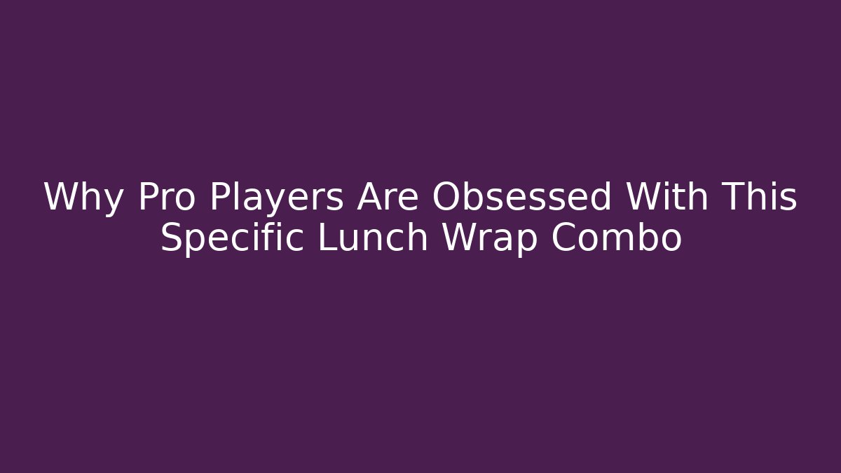 Why Pro Players Are Obsessed With This Specific Lunch Wrap Combo
