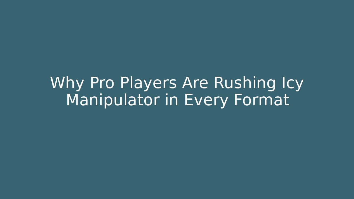 Why Pro Players Are Rushing Icy Manipulator in Every Format - Create More Assets
