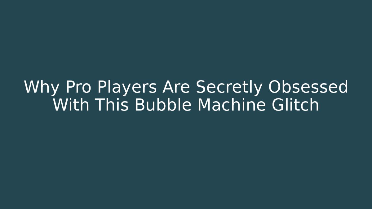 Why Pro Players Are Secretly Obsessed With This Bubble Machine Glitch
