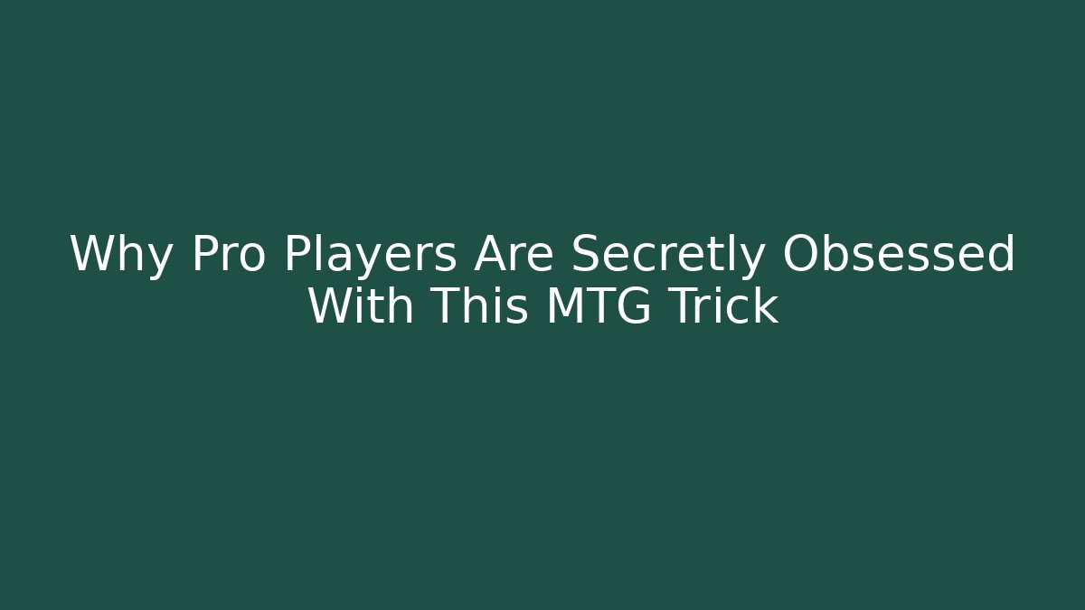 Why Pro Players Are Secretly Obsessed With This MTG Trick