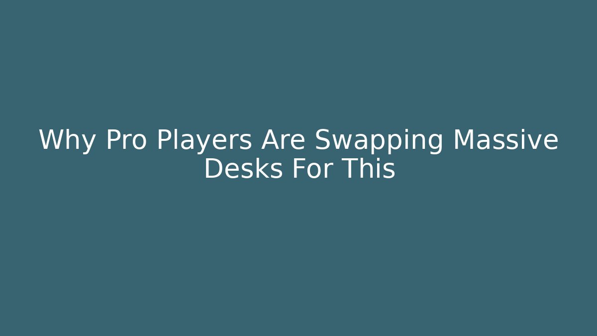 Why Pro Players Are Swapping Massive Desks For This