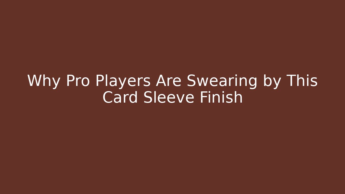 Why Pro Players Are Swearing by This Card Sleeve Finish
