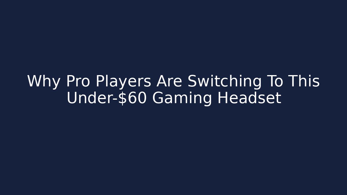 Why Pro Players Are Switching To This Under-$60 Gaming Headset - Create More Assets
