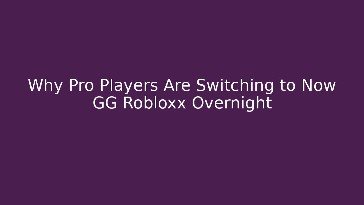 Why Pro Players Are Switching to Now GG Robloxx Overnight