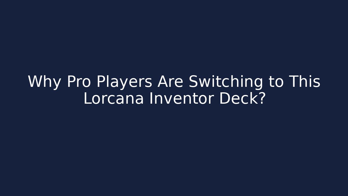 Why Pro Players Are Switching to This Lorcana Inventor Deck?