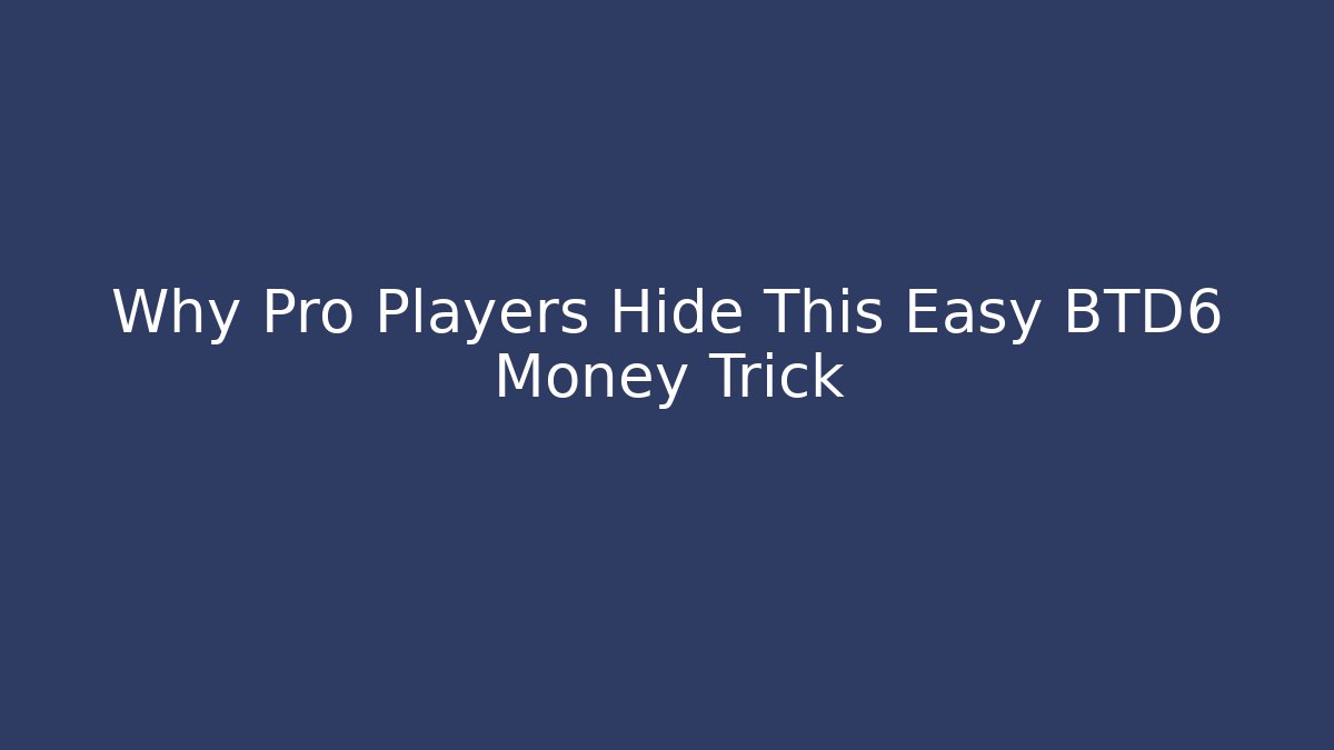 Why Pro Players Hide This Easy BTD6 Money Trick