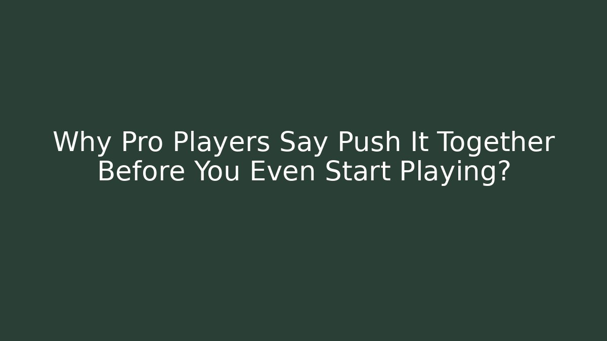Why Pro Players Say Push It Together Before You Even Start Playing? - Create More Assets