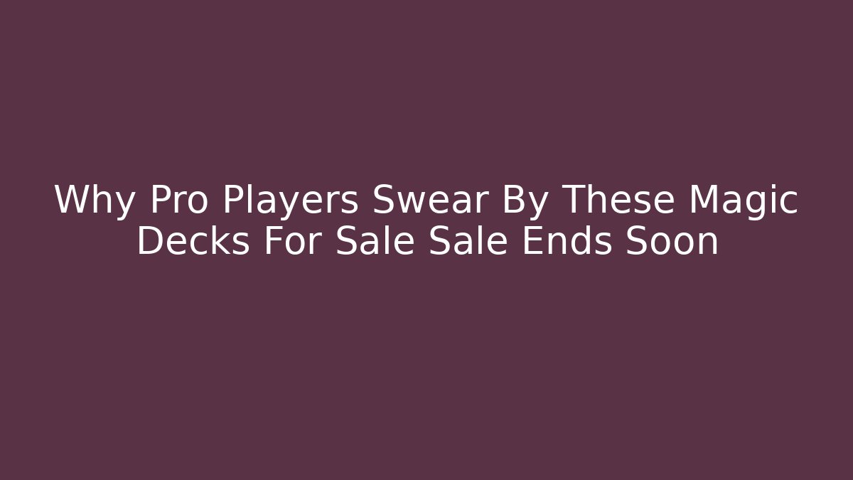 Why Pro Players Swear By These Magic Decks For Sale Sale Ends Soon