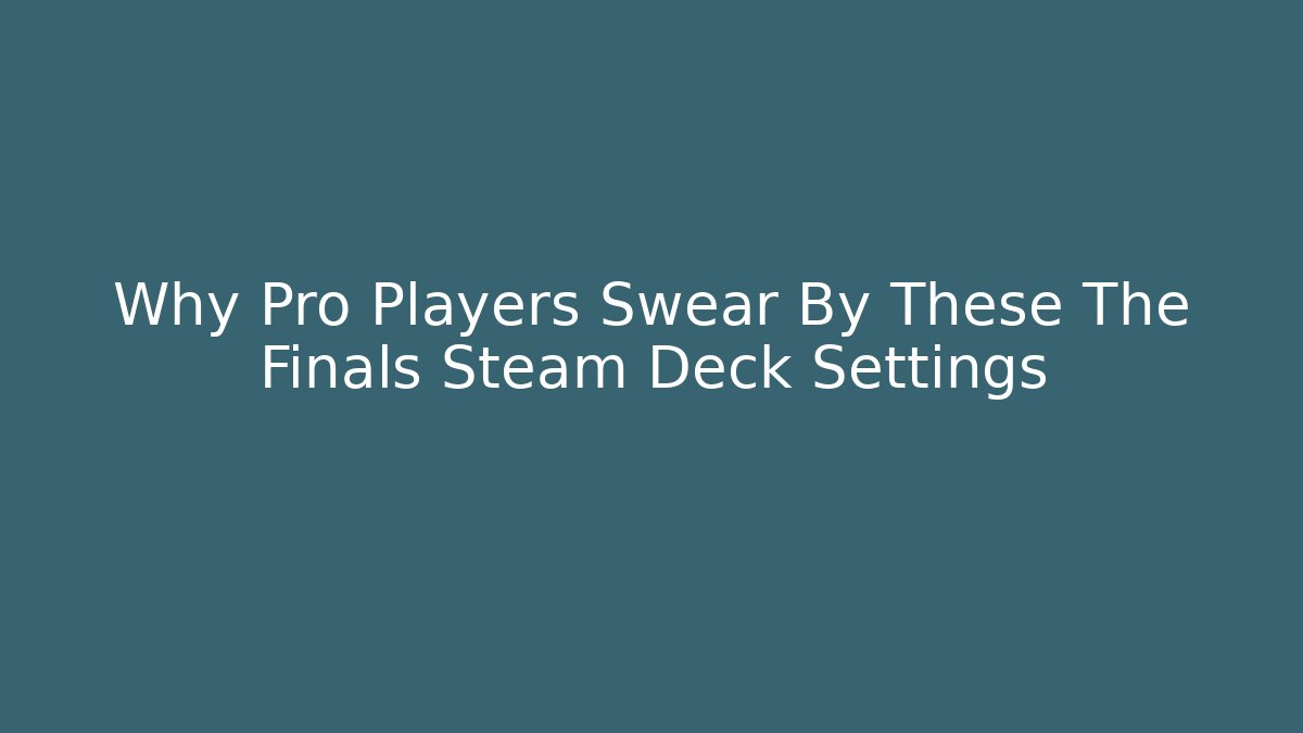 Why Pro Players Swear By These The Finals Steam Deck Settings