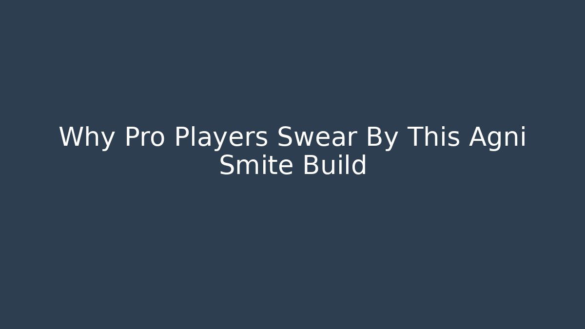 Why Pro Players Swear By This Agni Smite Build