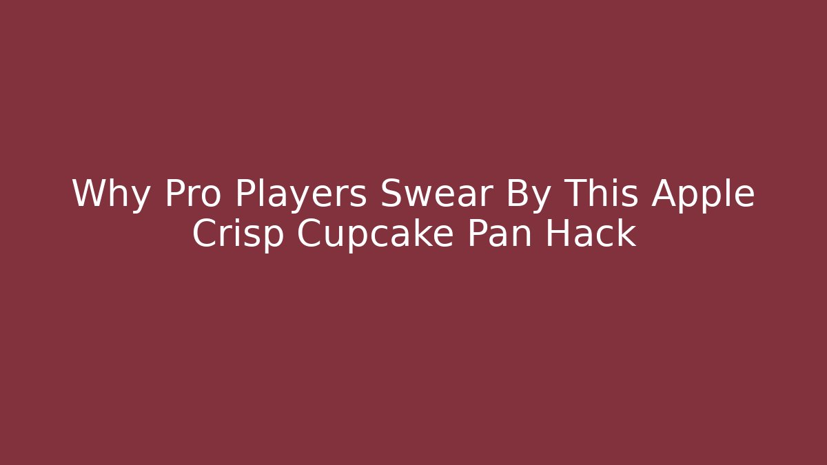 Why Pro Players Swear By This Apple Crisp Cupcake Pan Hack