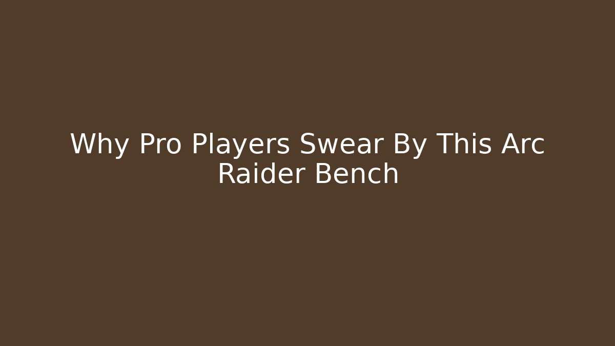 Why Pro Players Swear By This Arc Raider Bench