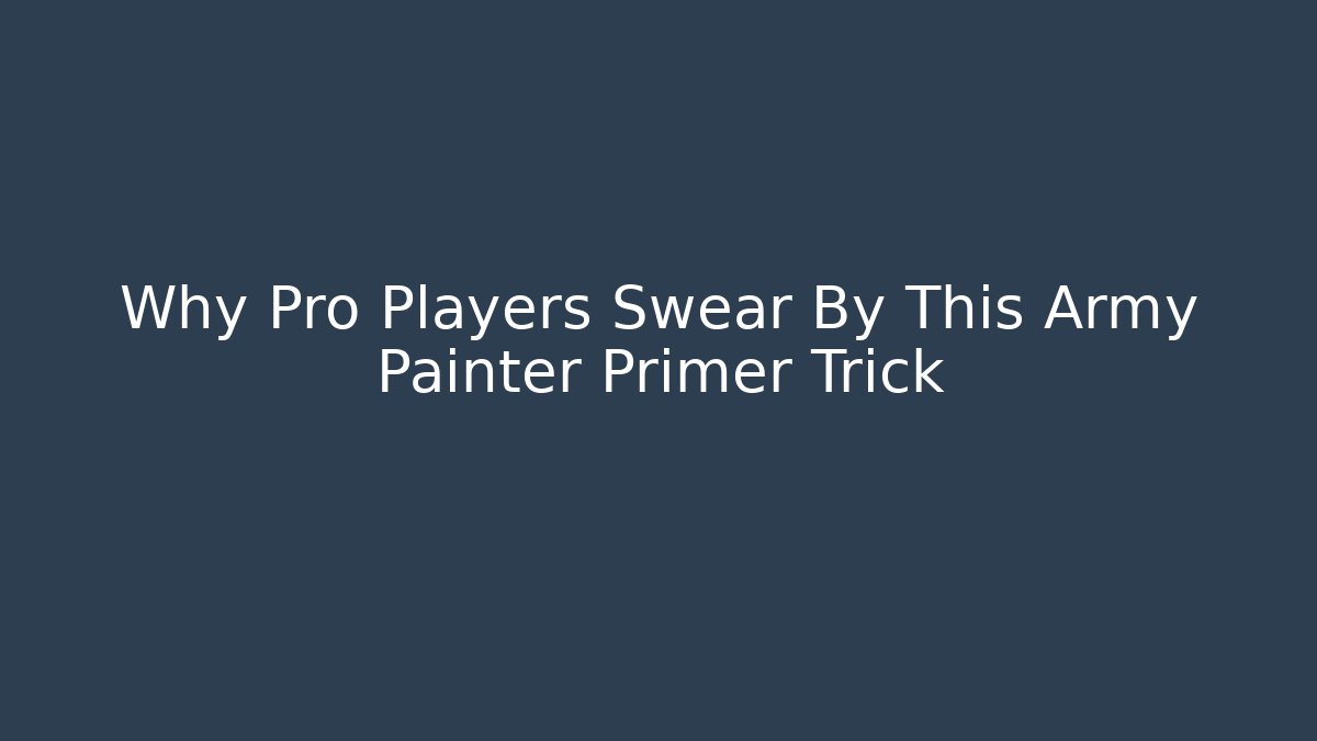Why Pro Players Swear By This Army Painter Primer Trick