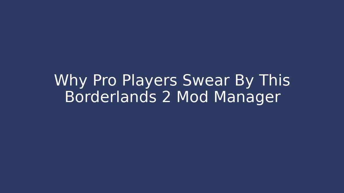 Why Pro Players Swear By This Borderlands 2 Mod Manager - Create More Assets