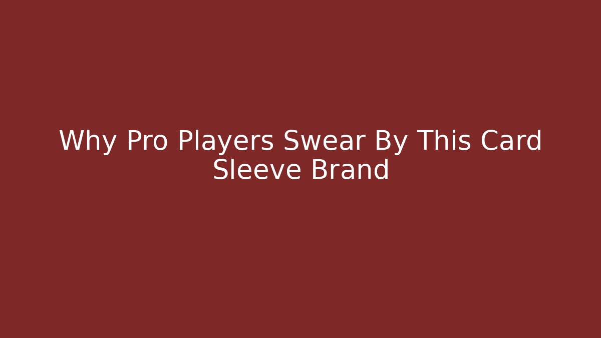 Why Pro Players Swear By This Card Sleeve Brand