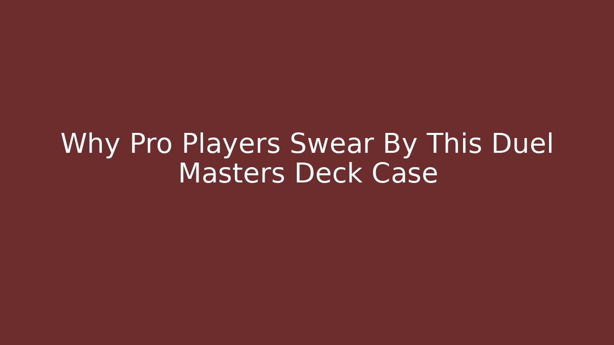 Why Pro Players Swear By This Duel Masters Deck Case