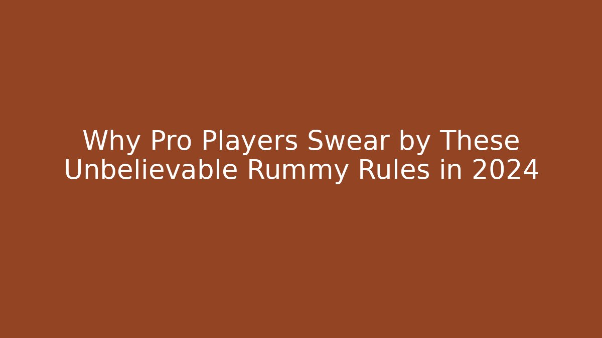 Why Pro Players Swear by These Unbelievable Rummy Rules in 2024