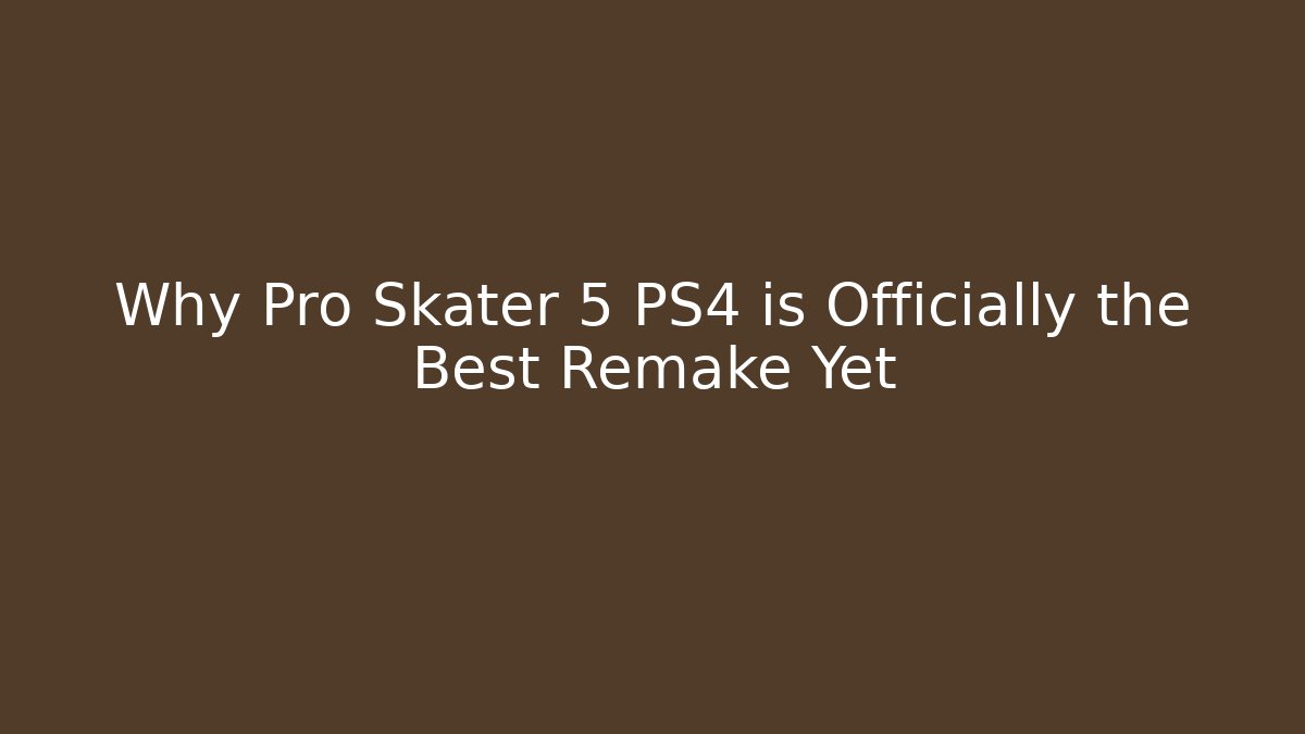 Why Pro Skater 5 PS4 is Officially the Best Remake Yet