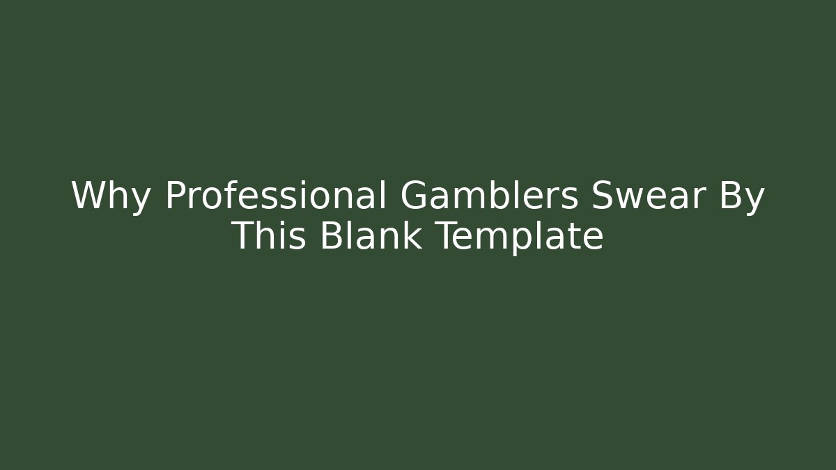Why Professional Gamblers Swear By This Blank Template