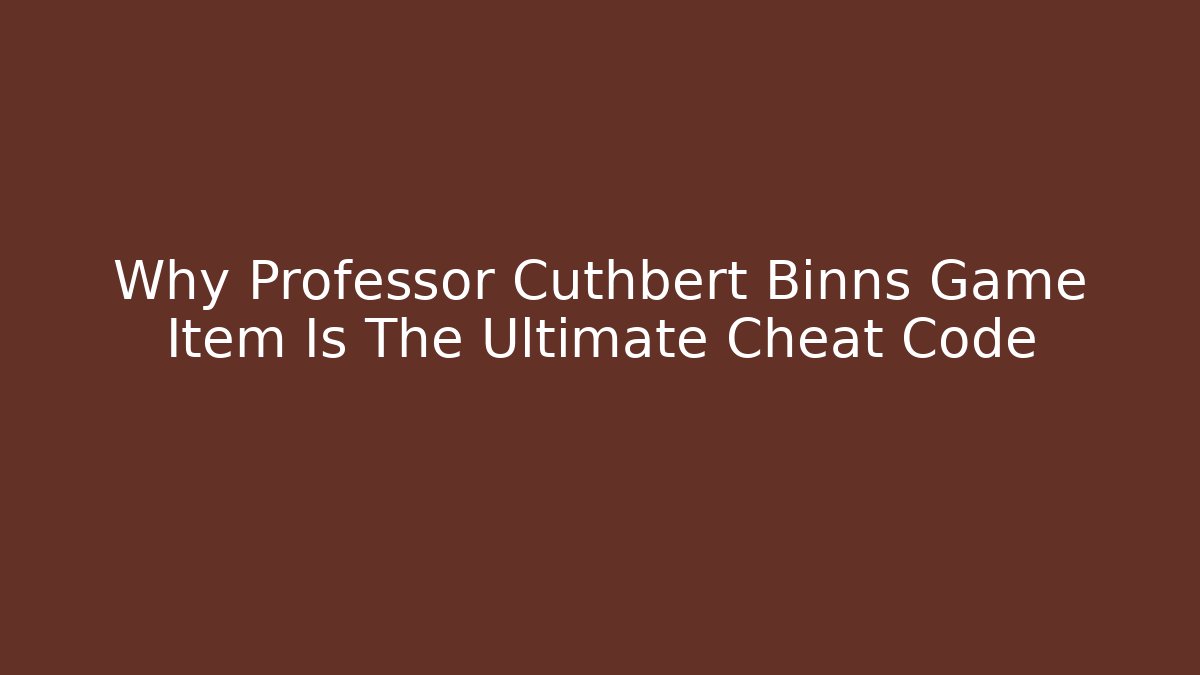 Why Professor Cuthbert Binns Game Item Is The Ultimate Cheat Code