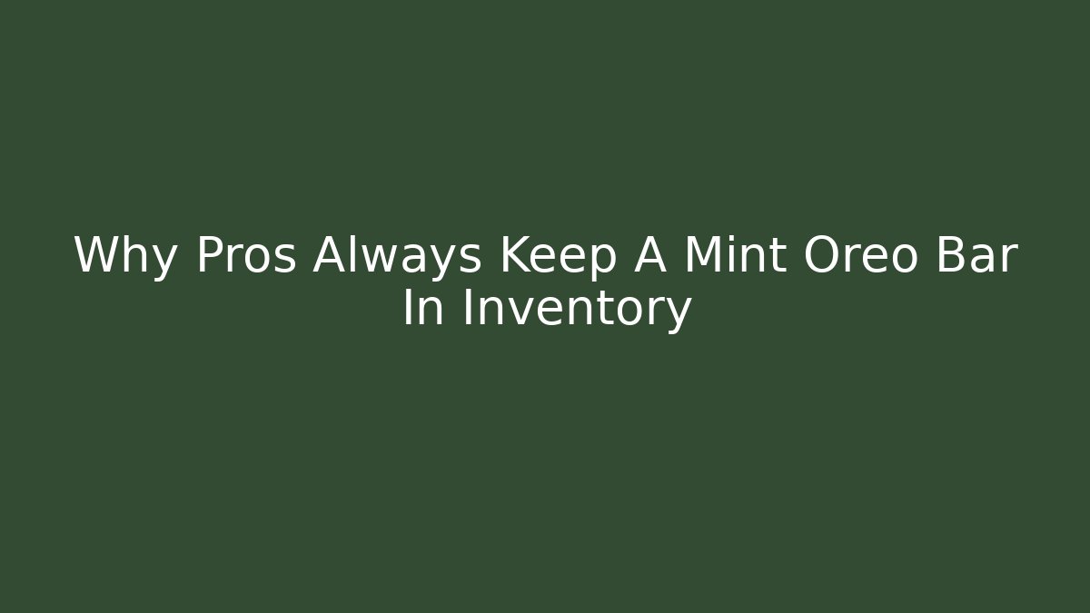 Why Pros Always Keep A Mint Oreo Bar In Inventory