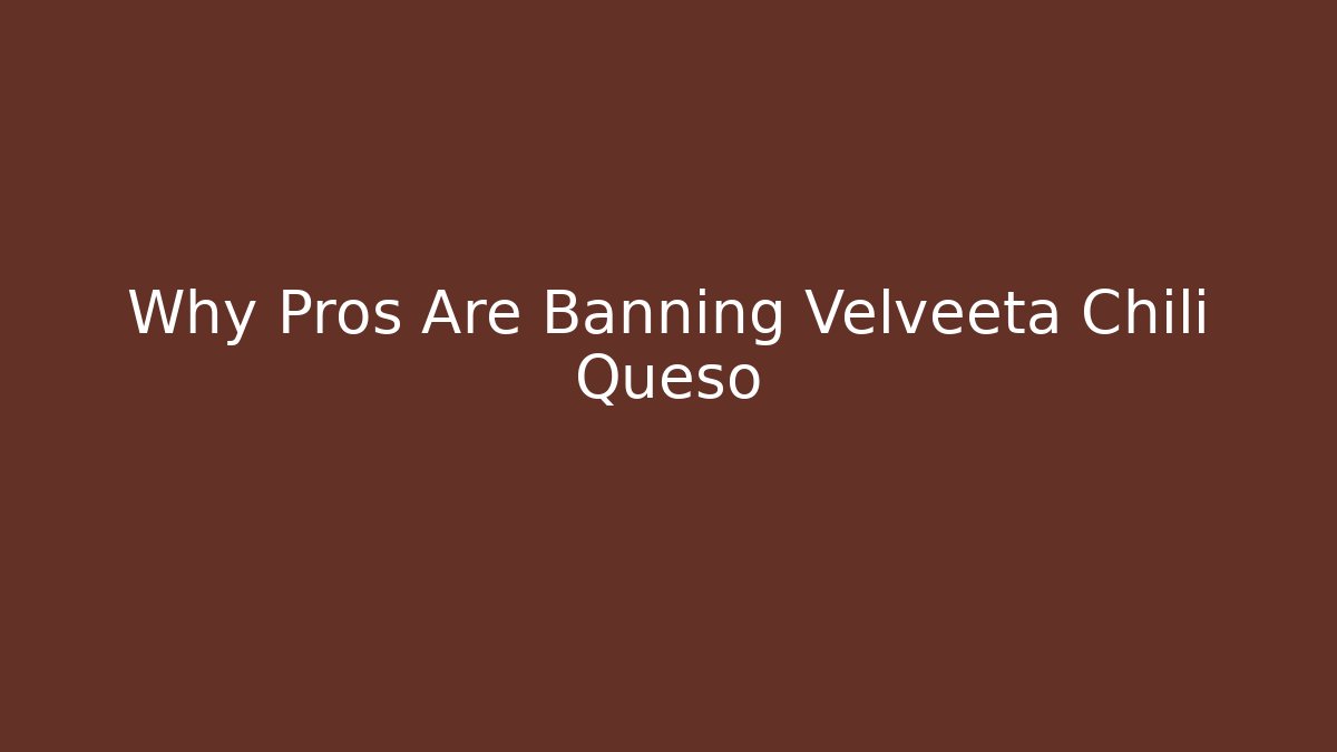 Why Pros Are Banning Velveeta Chili Queso - Create More Assets