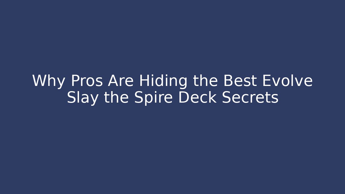 Why Pros Are Hiding the Best Evolve Slay the Spire Deck Secrets