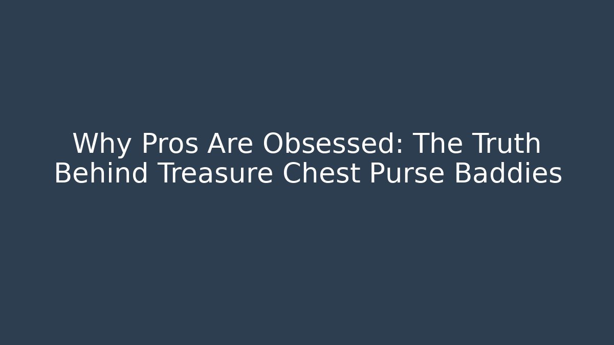 Why Pros Are Obsessed: The Truth Behind Treasure Chest Purse Baddies