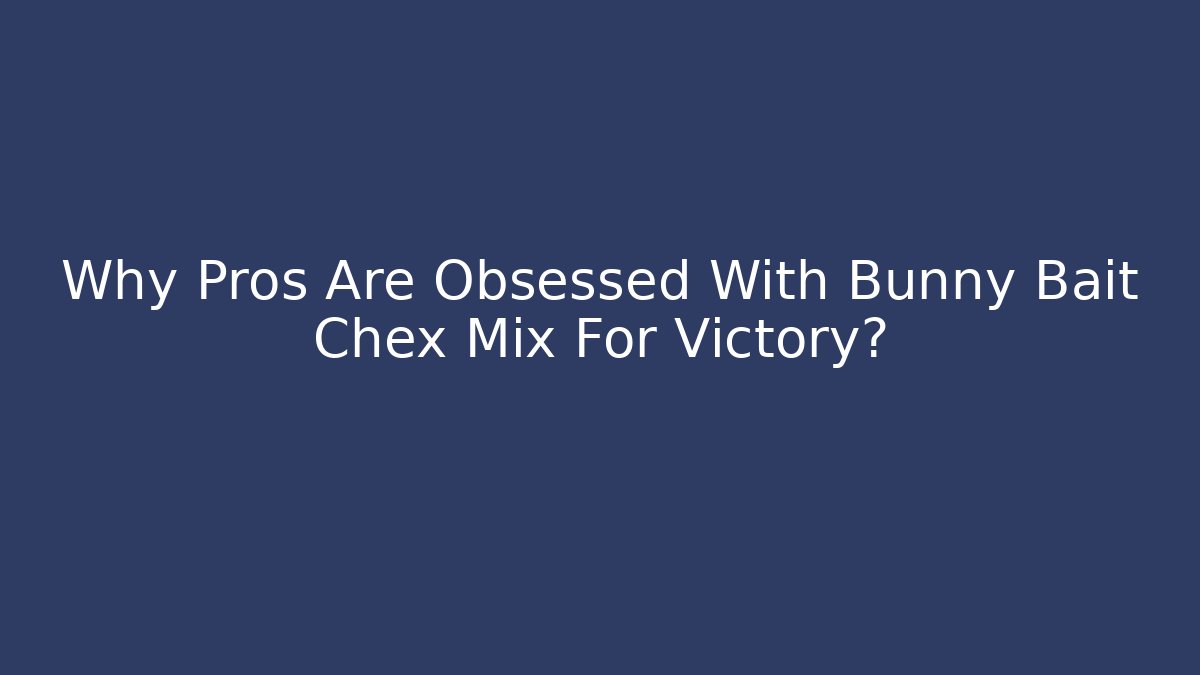 Why Pros Are Obsessed With Bunny Bait Chex Mix For Victory?