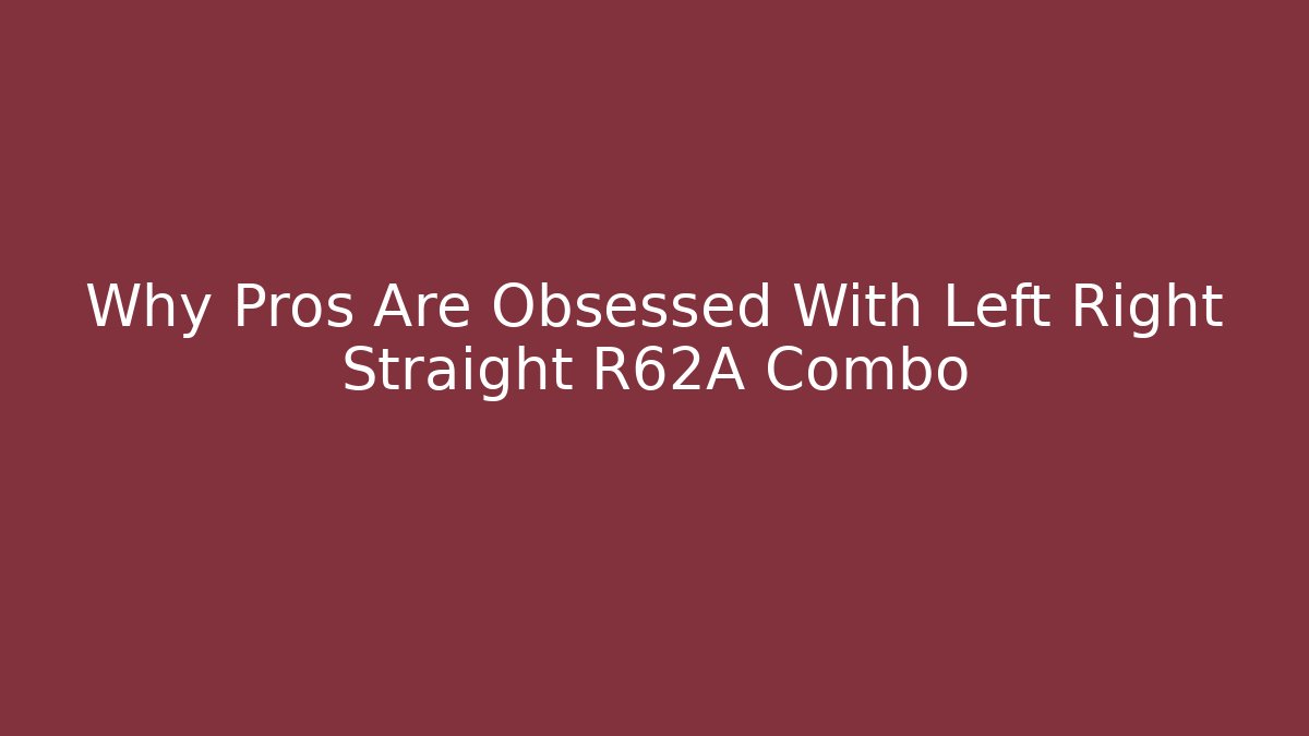Why Pros Are Obsessed With Left Right Straight R62A Combo