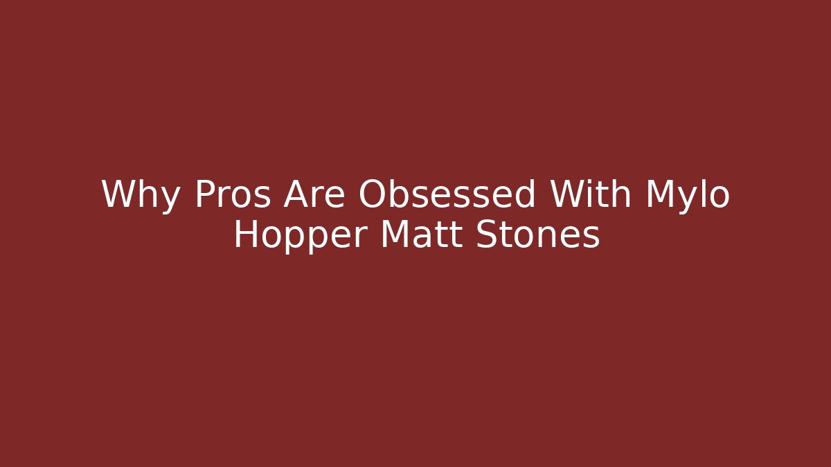 Why Pros Are Obsessed With Mylo Hopper Matt Stones