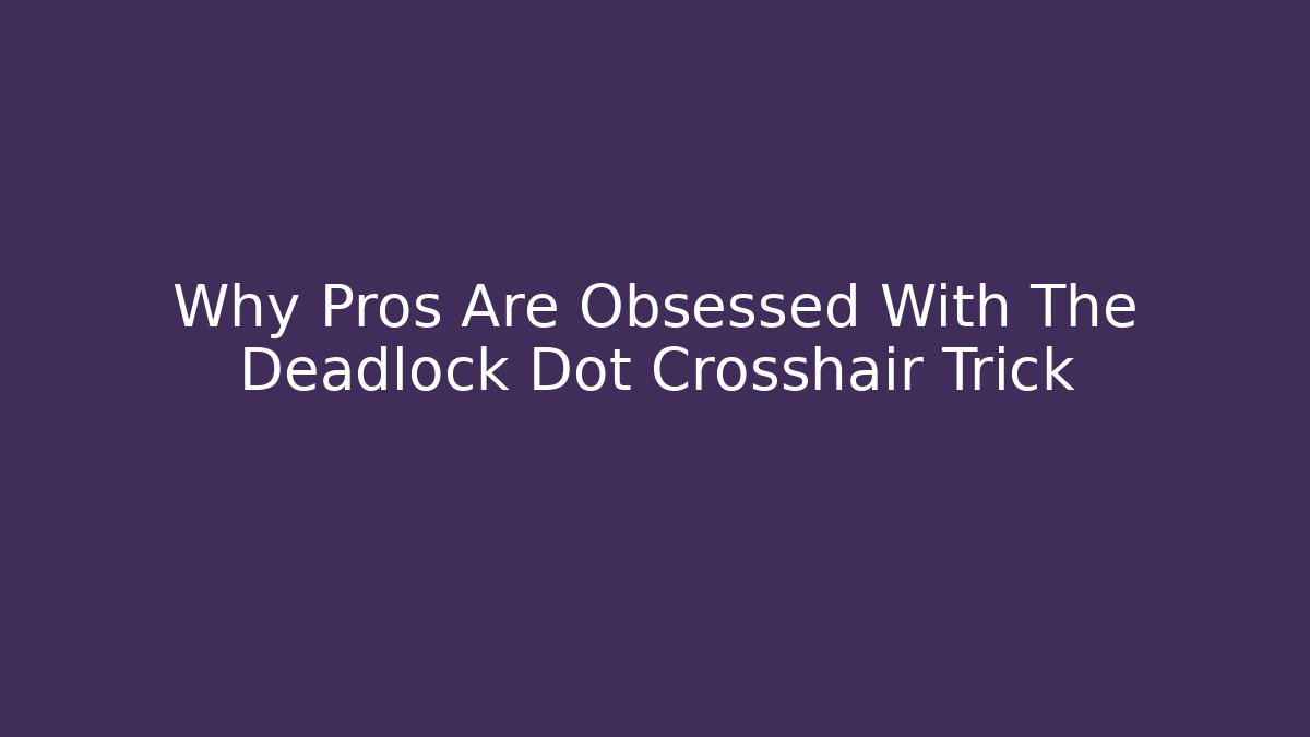 Why Pros Are Obsessed With The Deadlock Dot Crosshair Trick